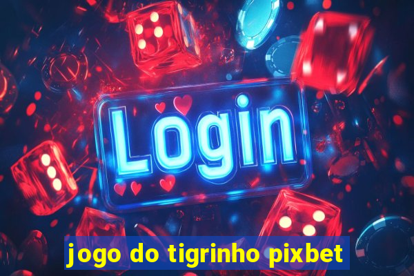 jogo do tigrinho pixbet